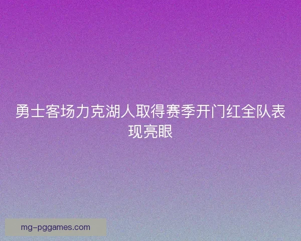 勇士客场力克湖人取得赛季开门红全队表现亮眼